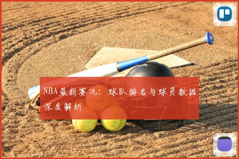 NBA最新赛况：球队排名与球员数据深度解析