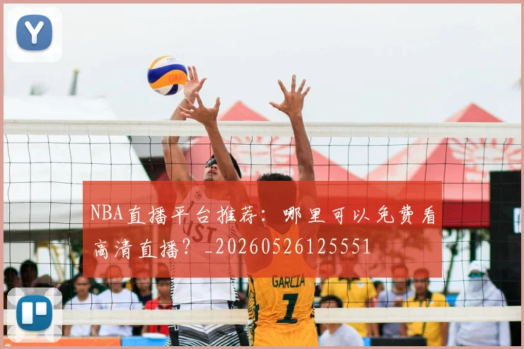 NBA直播平台推荐：哪里可以免费看高清直播？_20260526125551